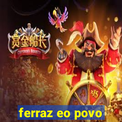 ferraz eo povo